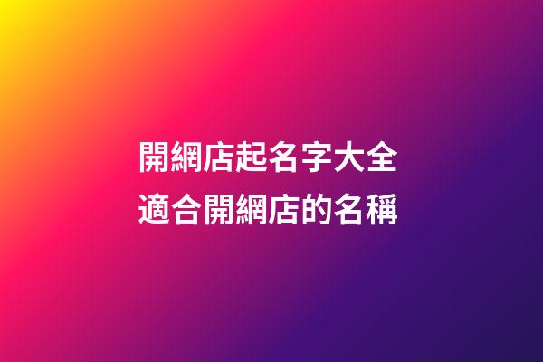 開網店起名字大全 適合開網店的名稱-第1張-店鋪起名-玄機派